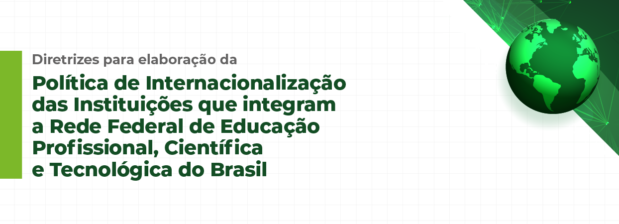 Diretrizes para elaboração da Política de Internacionalização das Instituições que integram a Rede Federal de Educação Profissional, Científica e Tecnológica do Brasil